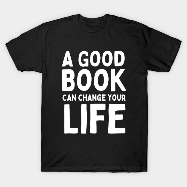 Book Quote - A good book can change your life T-Shirt by 80s Pop Night